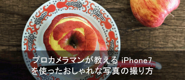 プロカメラマンが教えるiPhone7を使ったおしゃれな写真の撮り方